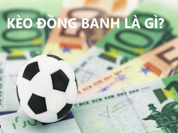 Kèo đồng banh là gì? Tìm hiểu mốc kèo chấp hòa Châu Á