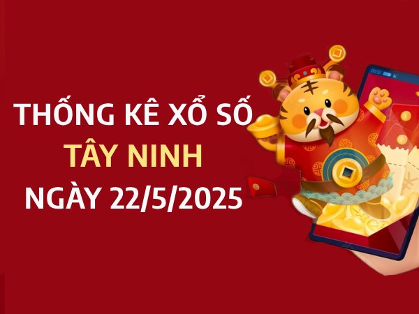 Thống kê con số may mắn KQXS Tây Ninh ngày 22/5/2025