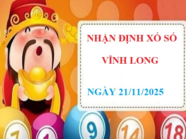 Nhận định Xổ Số Vĩnh Long 21/11/2025 – Gợi ý dự đoán số đẹp