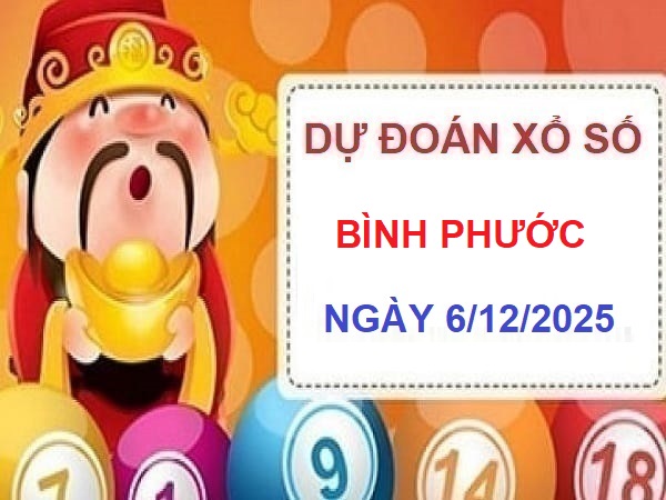 Dự đoán xổ số Bình Phước ngày 6 tháng 12 theo từng dạng cầu