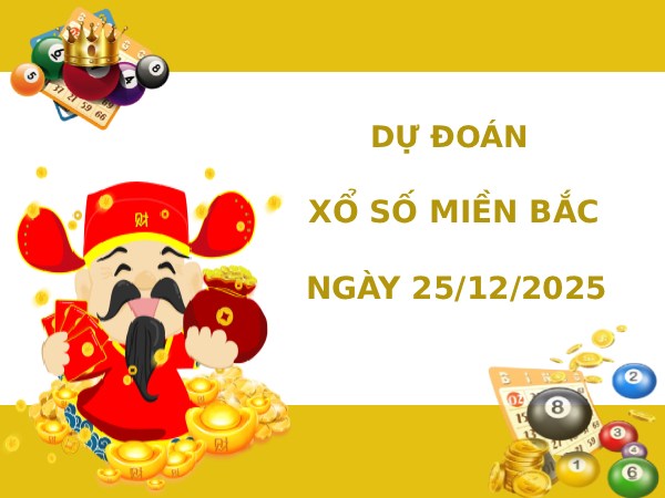 Dự đoán xổ số miền bắc 25/12/2025 thứ 5 tài lộc