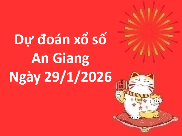 Dự đoán xổ số An Giang ngày 29 tháng 1 thứ 5 siêu chuẩn
